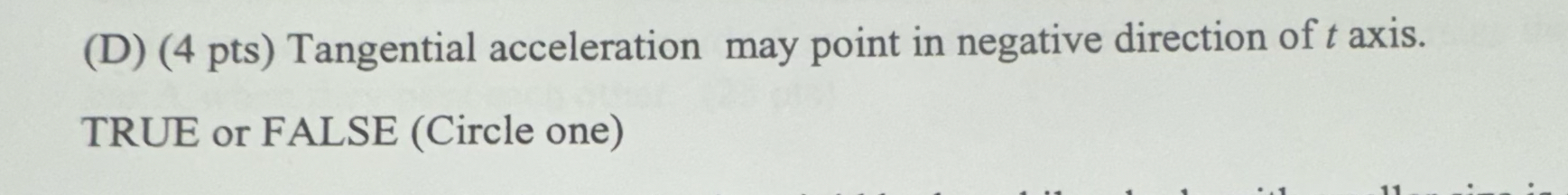 ( D ) ( 4 pts ) Tangential acceleration may point