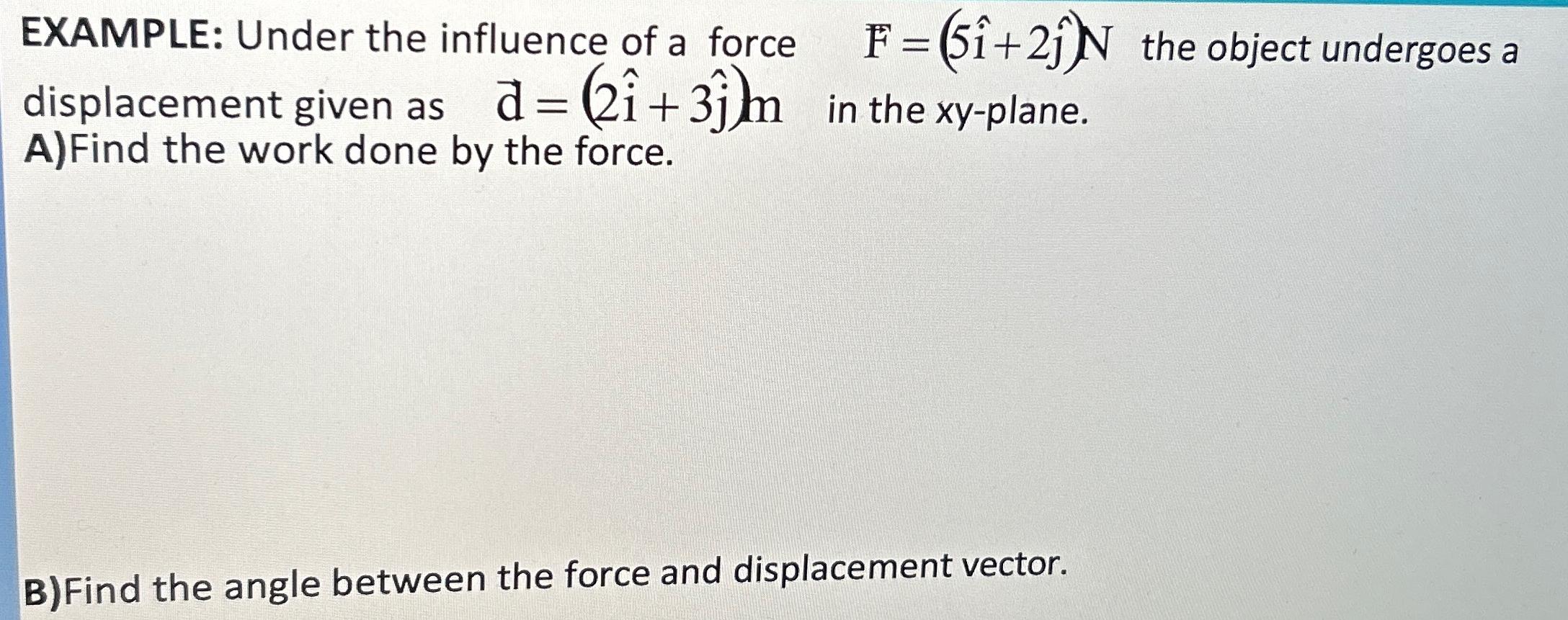 EXAMPLE: Under the influence of a force vec ( F )