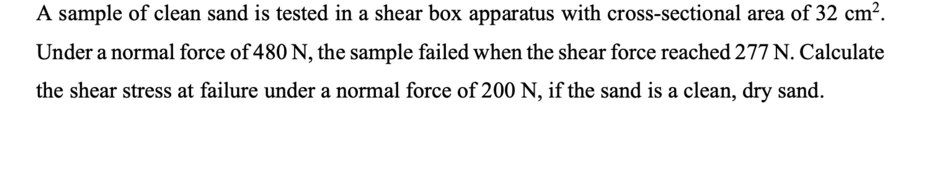 A sample of clean sand is tested in a shear box