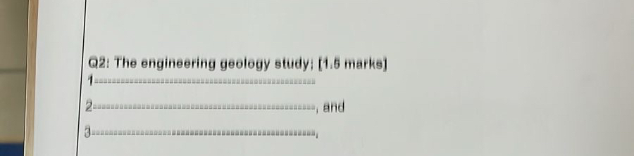 Q 2 : The engineering geology study: [ 1 . 5