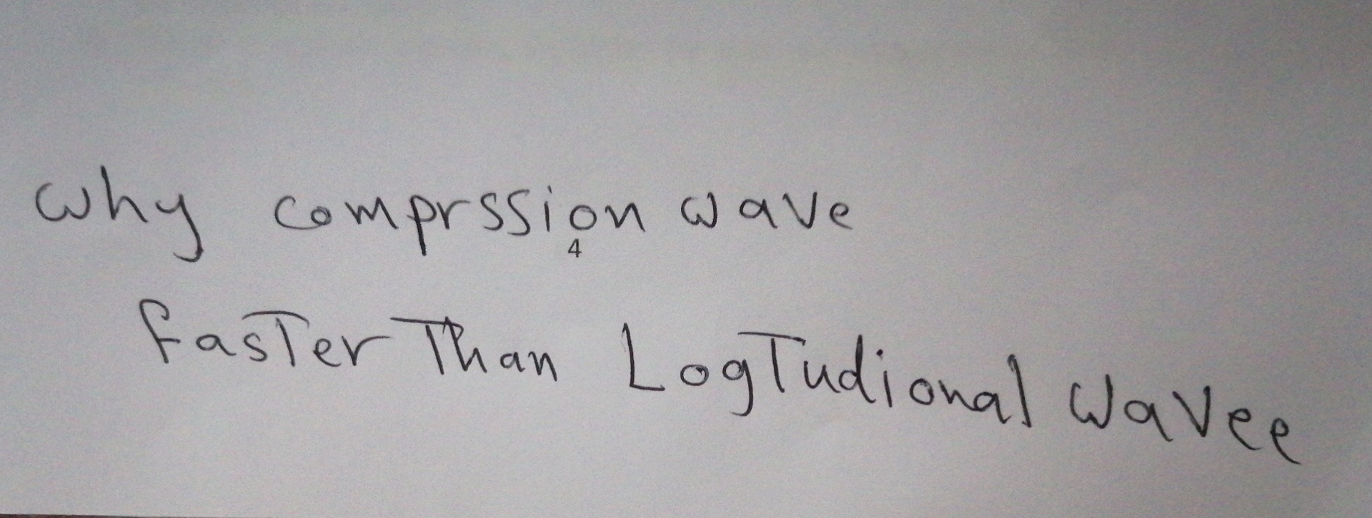 why comprssion wave faster Than LogTudional Wavee