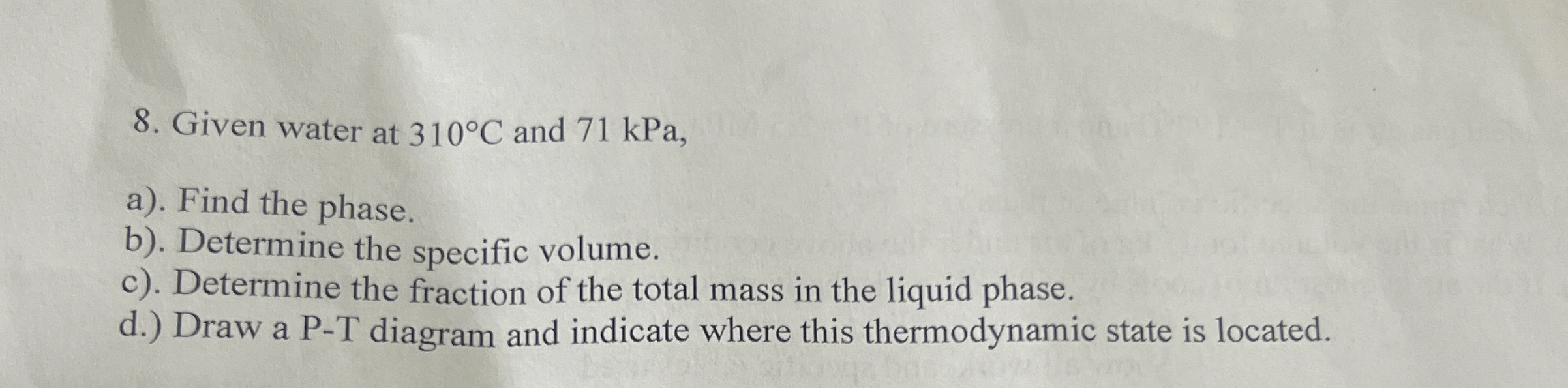 Given water at 3 1 0 C and 7 1 kPa , a ) . Find