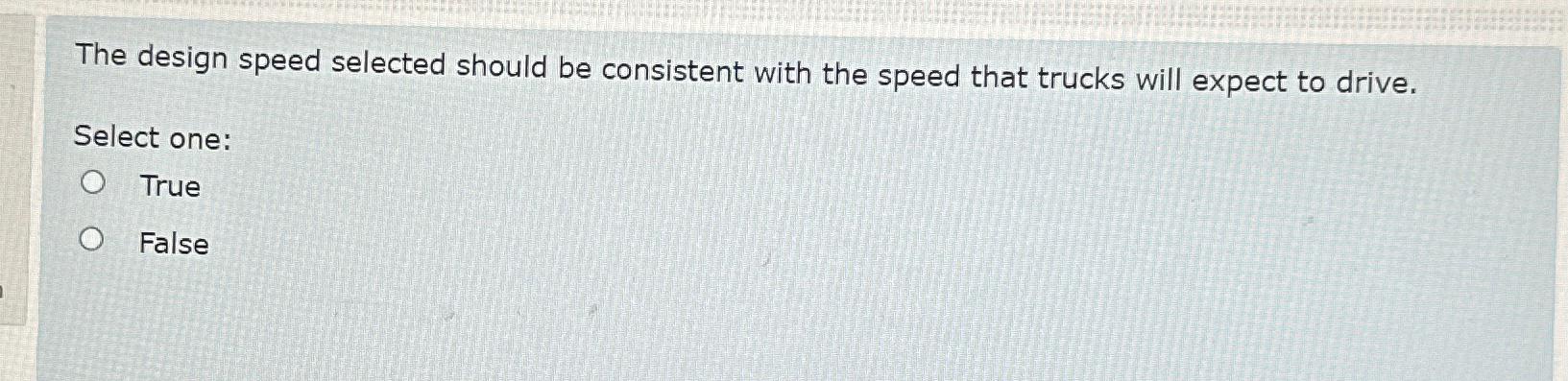 The design speed selected should be consistent