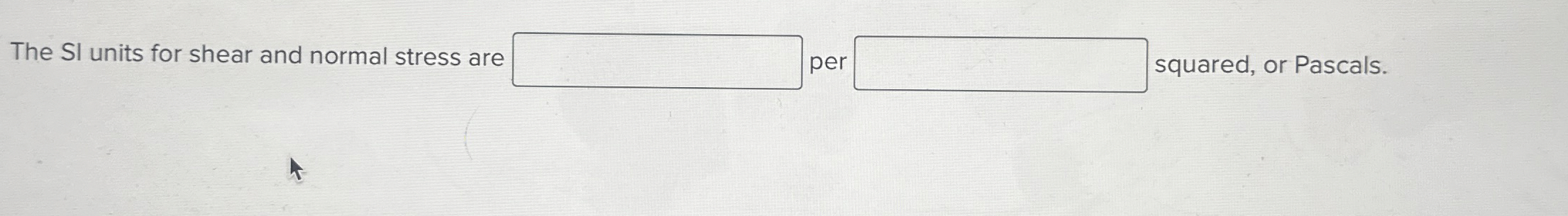 The SI units for shear and normal stress are per