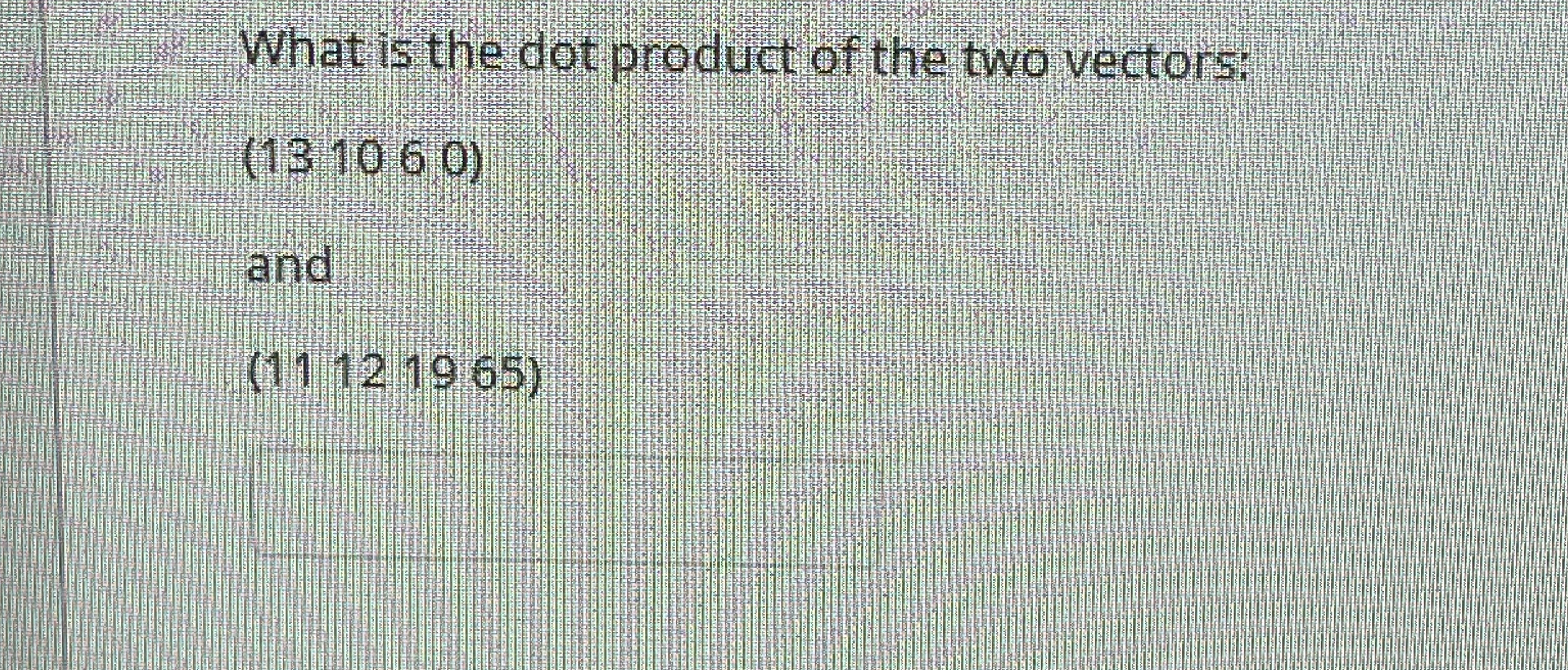 What is the dot product of the two vectors: ( 1 3