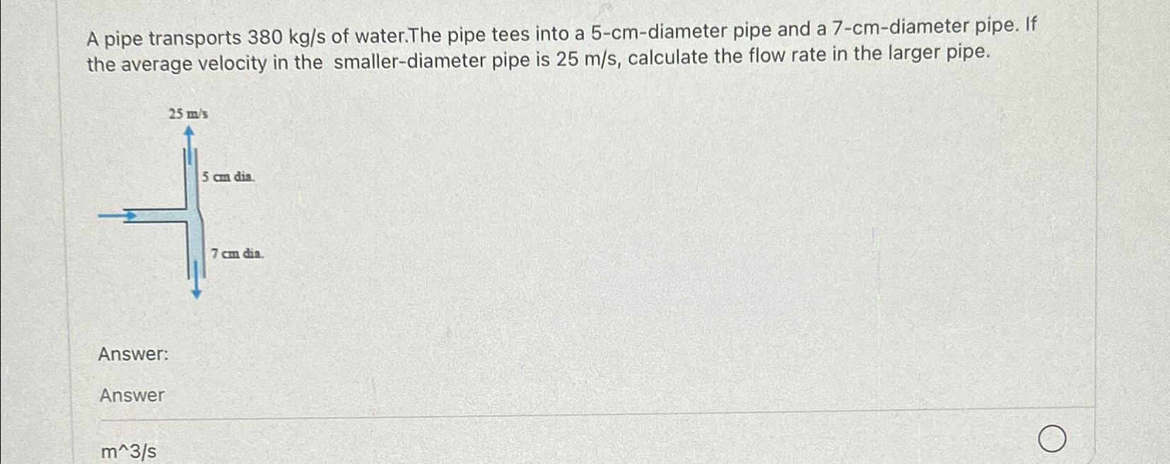 A pipe transports 3 8 0 k g s of water.The pipe