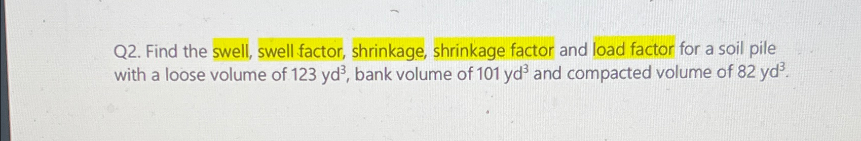 Q 2 . Find the swell, swell factor, shrinkage,