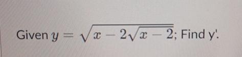 Given y = x - 2 x - 2 2 2 ; Find y '