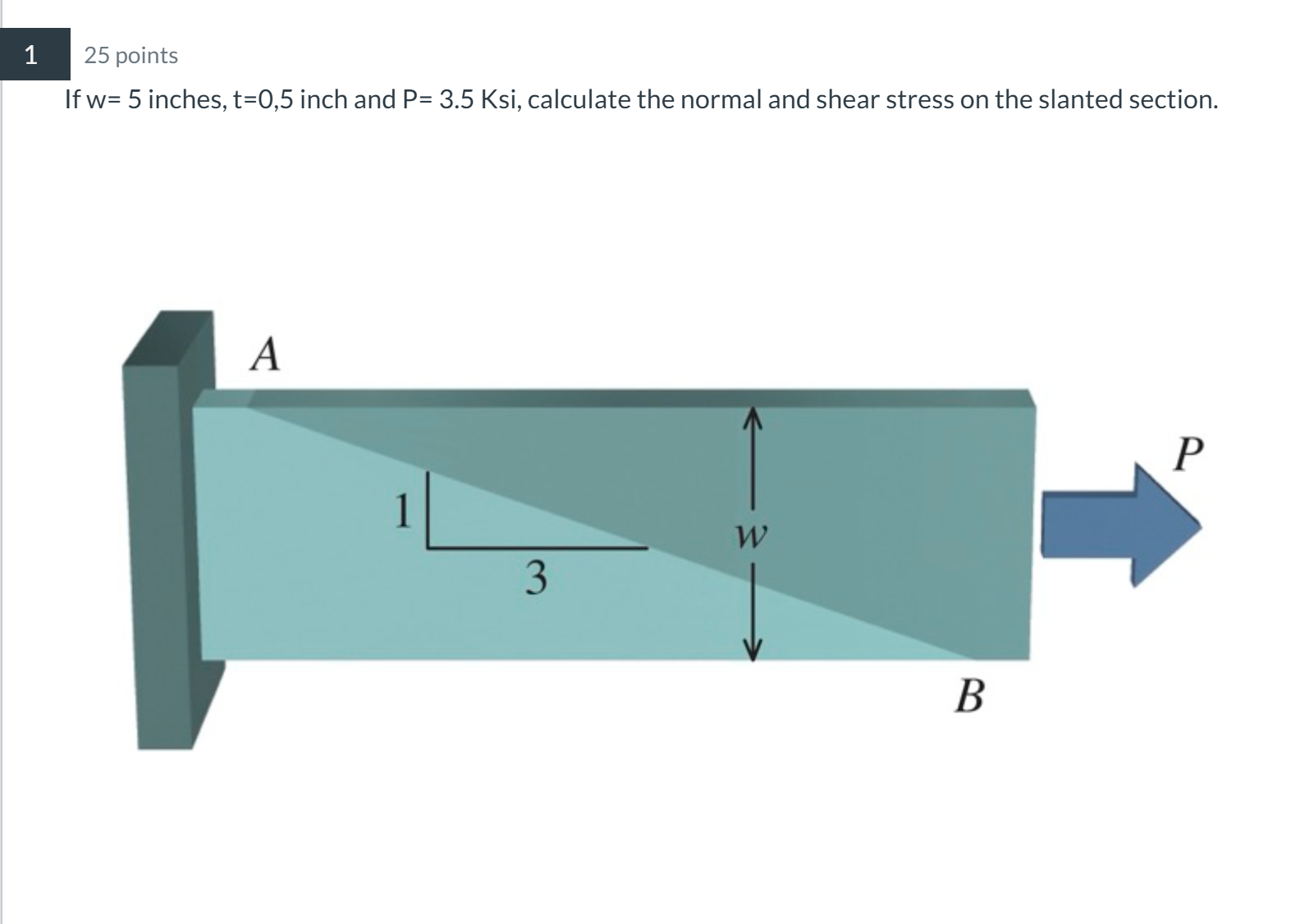 If w = 5 inches, t = 0 , 5 inch and P = 3 . 5