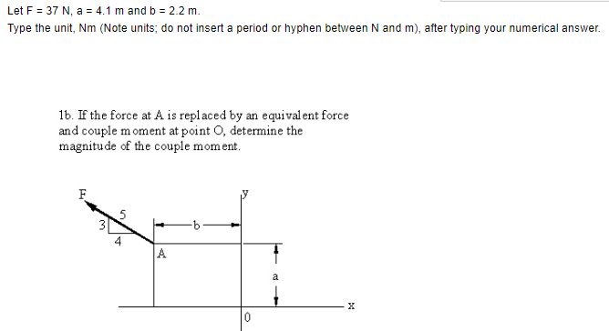 Let F = 3 7 N , a = 4 . 1 m and b = 2 . 2 m .