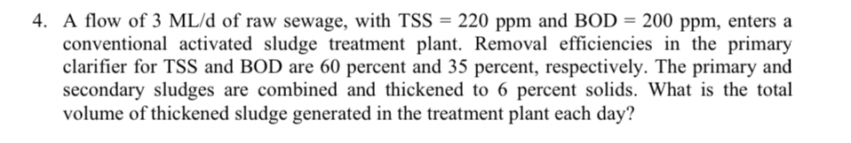 A flow of 3 M L d of raw sewage, with T S S = 2 2