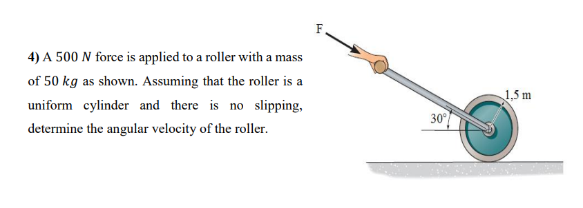 4 ) A 5 0 0 N force is applied to a roller with a