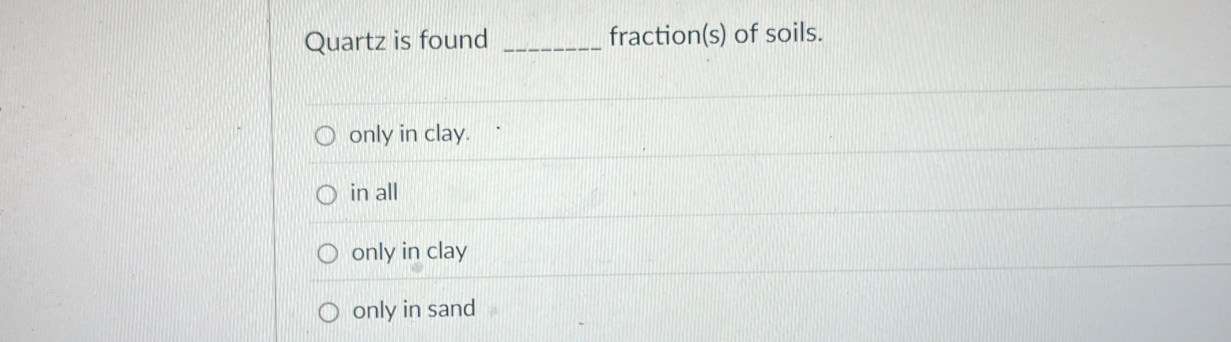 Quartz is found fraction ( s ) of soils. only in