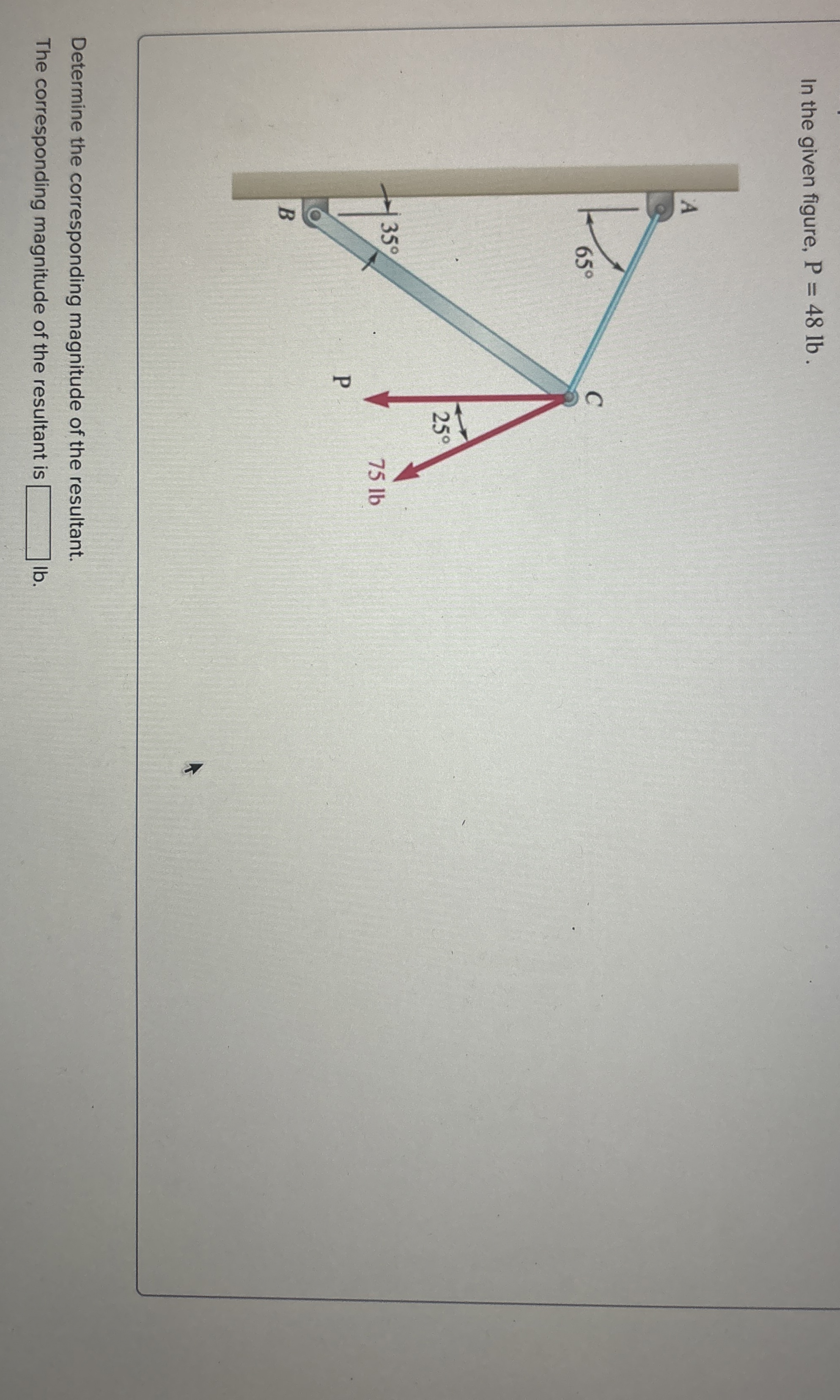 In the given figure, P = 4 8 l b . Determine the