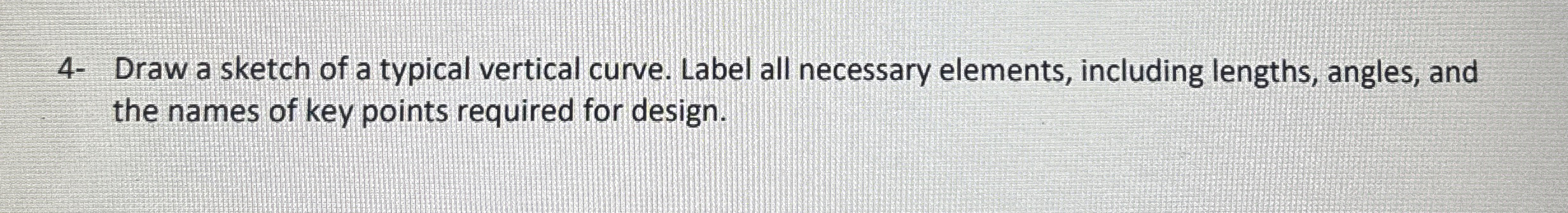4 - Draw a sketch of a typical vertical curve.