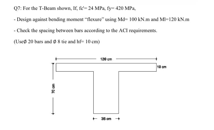 Q 7 : For the T - Beam shown, If , f c ' = 2 4