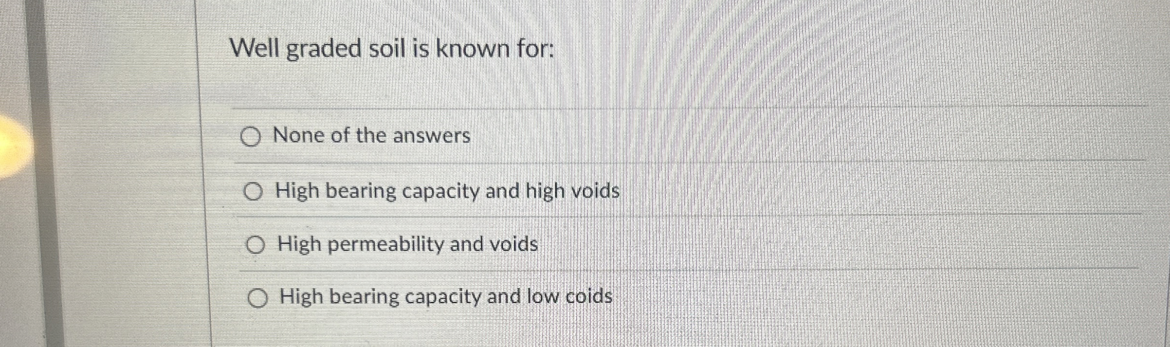 Well graded soil is known for: None of the