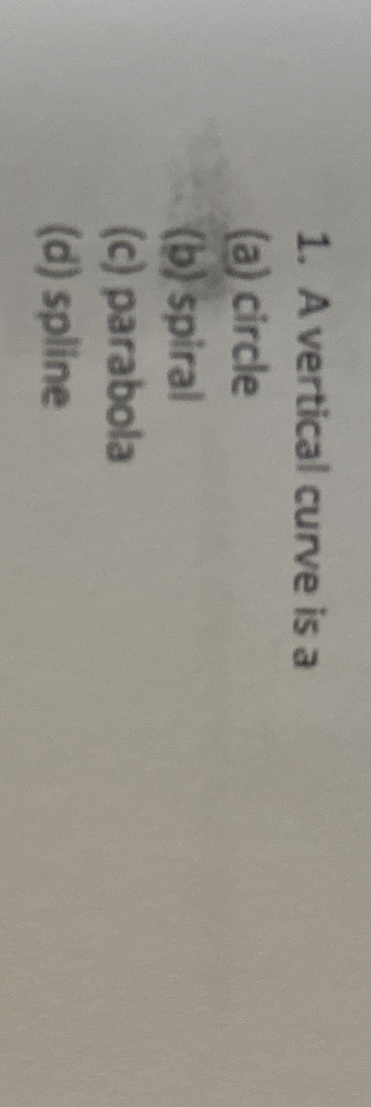 A vertical curve is a ( a ) circle ( b ) spiral (