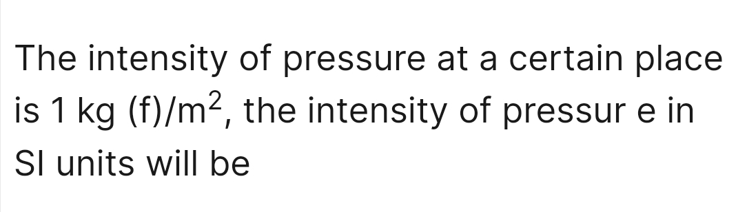 The intensity of pressure at a certain place is 1