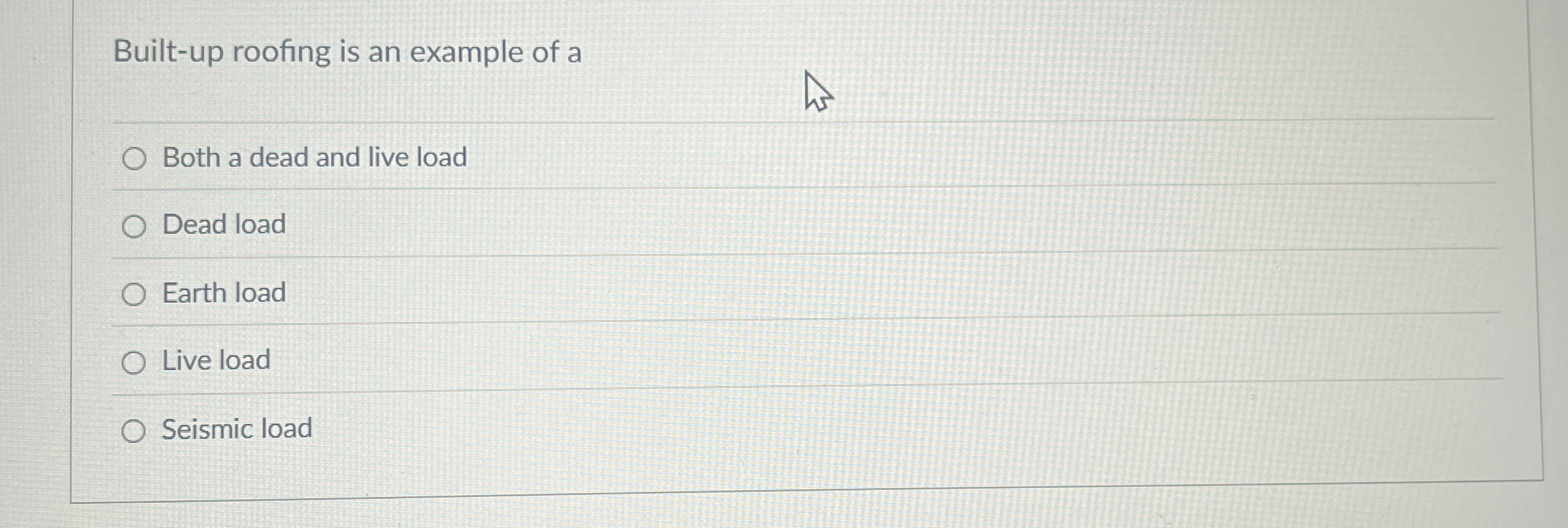Built - up roofing is an example of a Both a dead