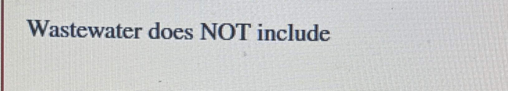Wastewater does NOT include