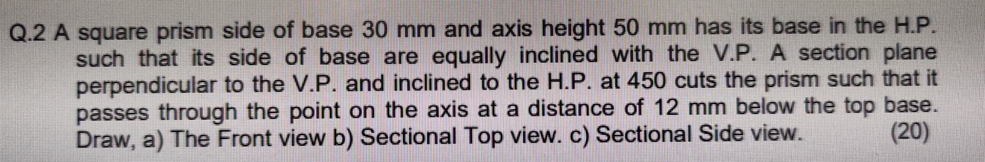 Q . 2 A square prism side of base 3 0 mm and axis