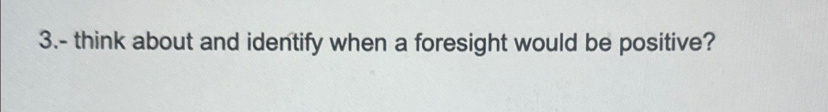 3 . - think about and identify when a foresight