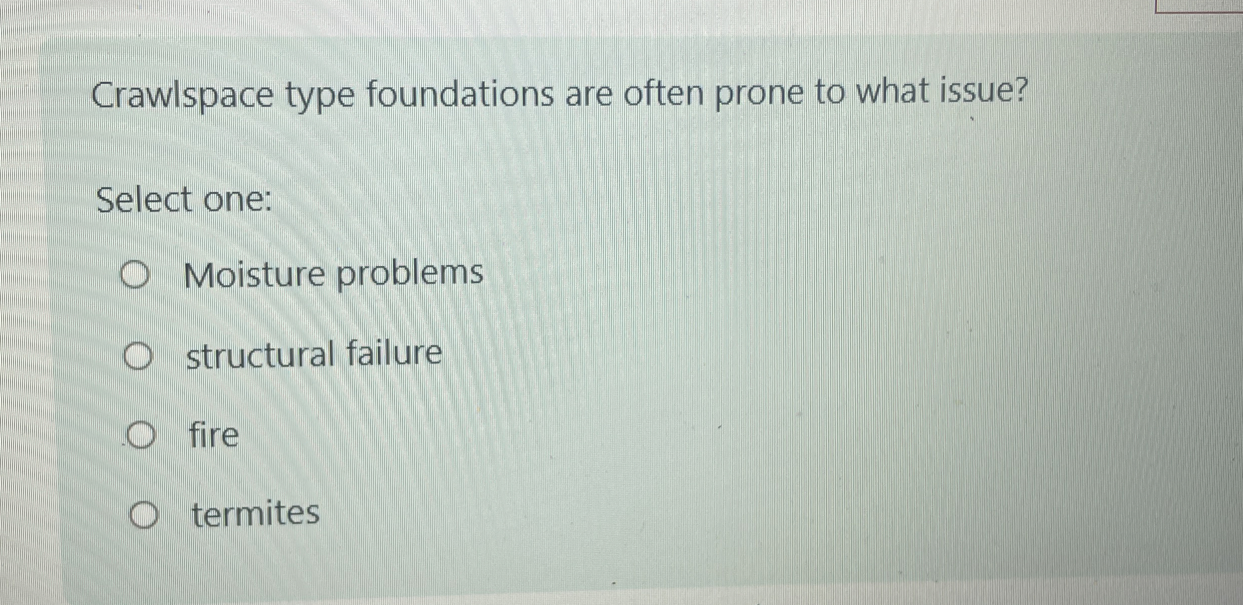 Crawlspace type foundations are often prone to