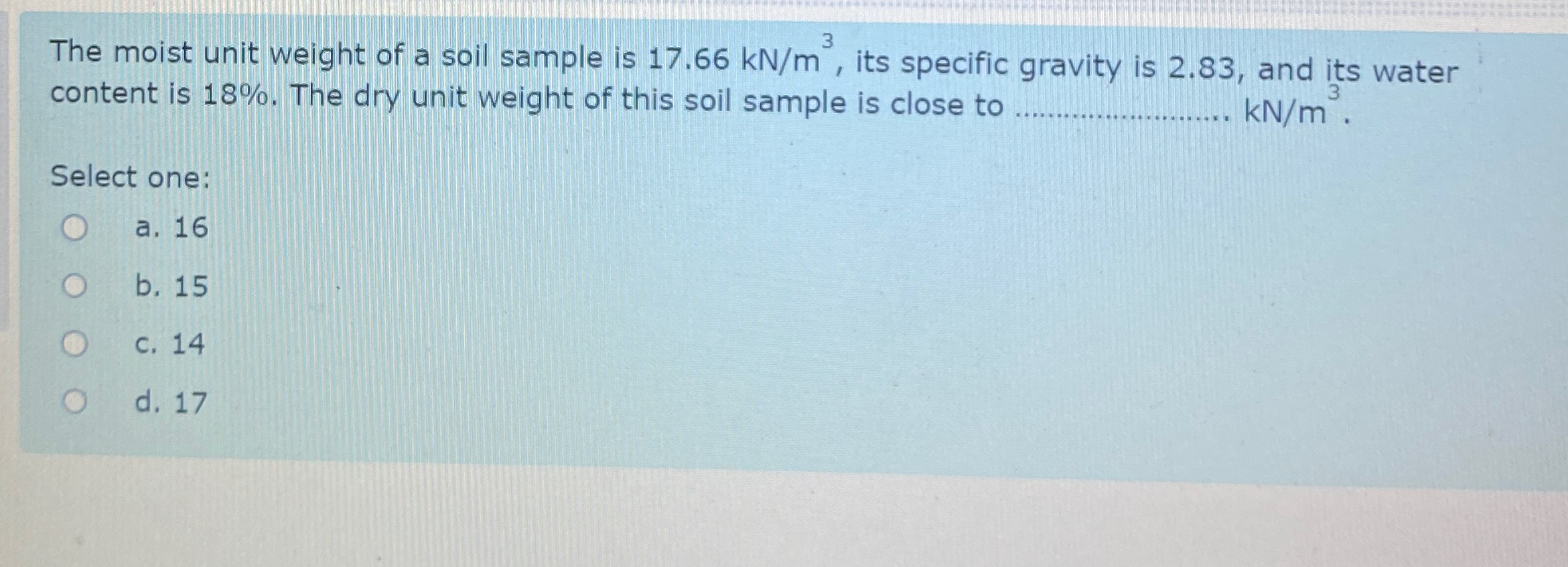 The moist unit weight of a soil sample is 1 7 . 6