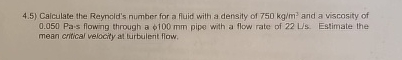 4 . 5 ) Caiculate the Reynold's number for a