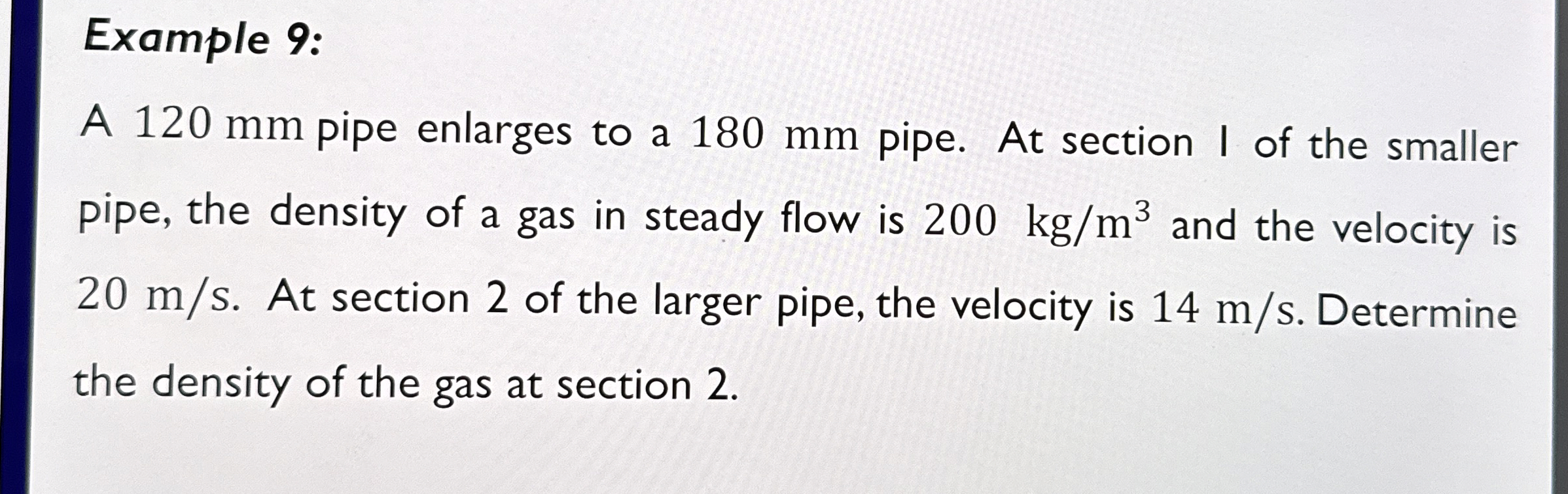 Example 9 : A 1 2 0 mm pipe enlarges to a 1 8 0