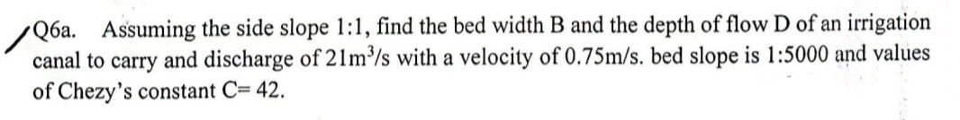 Q 6 a . Assuming the side slope 1 : 1 , find the