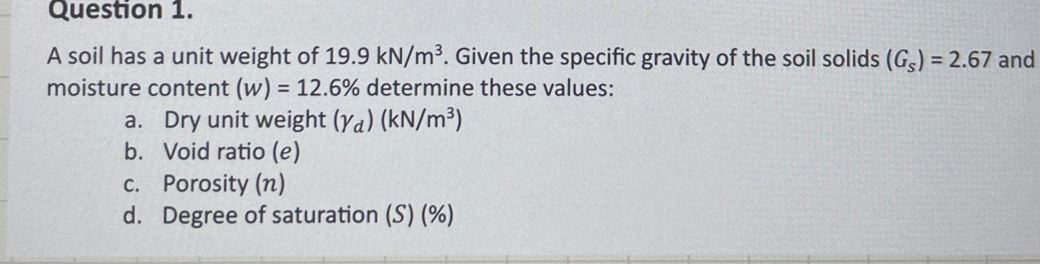 Question 1 . A soil has a unit weight of 1 9 . 9