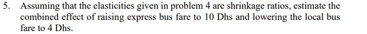 Assuming that the elasticities given in problem 4