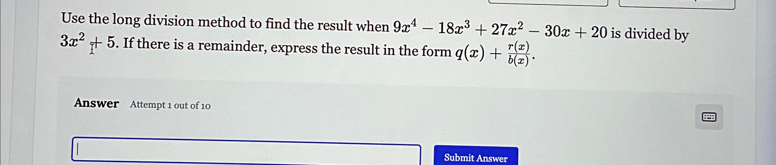 Use the long division method to find the result