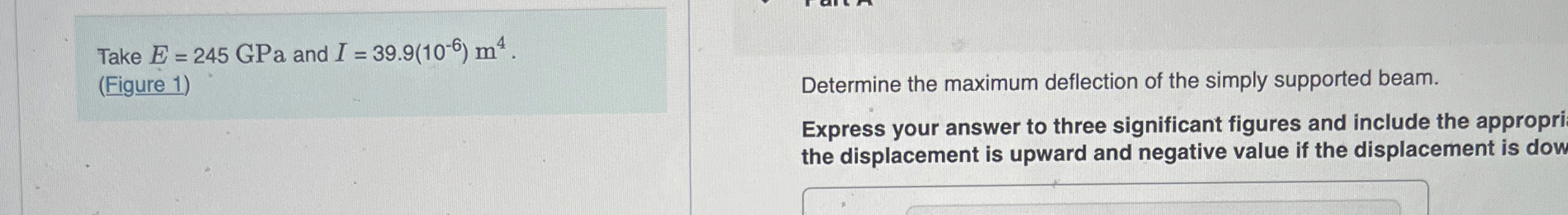 Take E = 2 4 5 GPa and I = 3 9 . 9 ( 1 0 - 6 ) m
