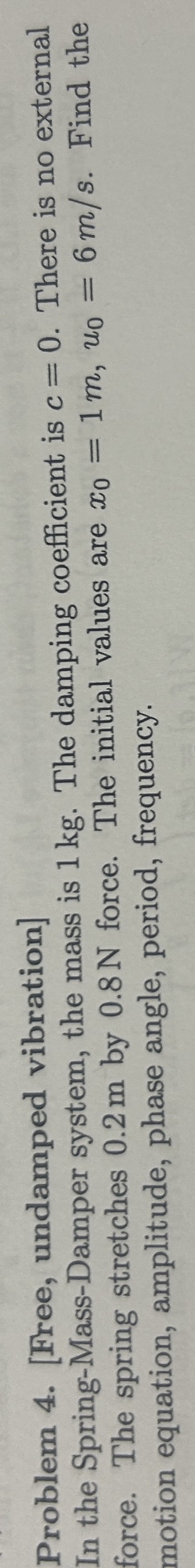 Problem 4 . [ Free , undamped vibration ] In the