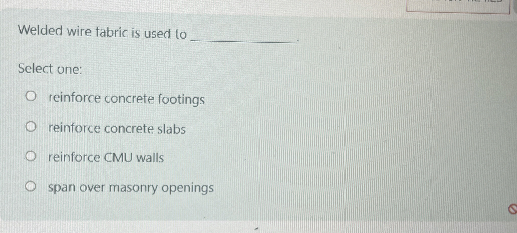 Welded wire fabric is used to Select one: