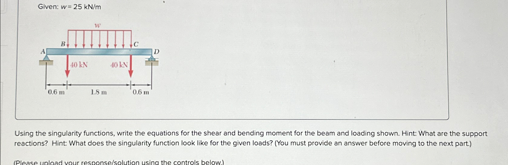 Given: w = 2 5 k N m Using the singularity