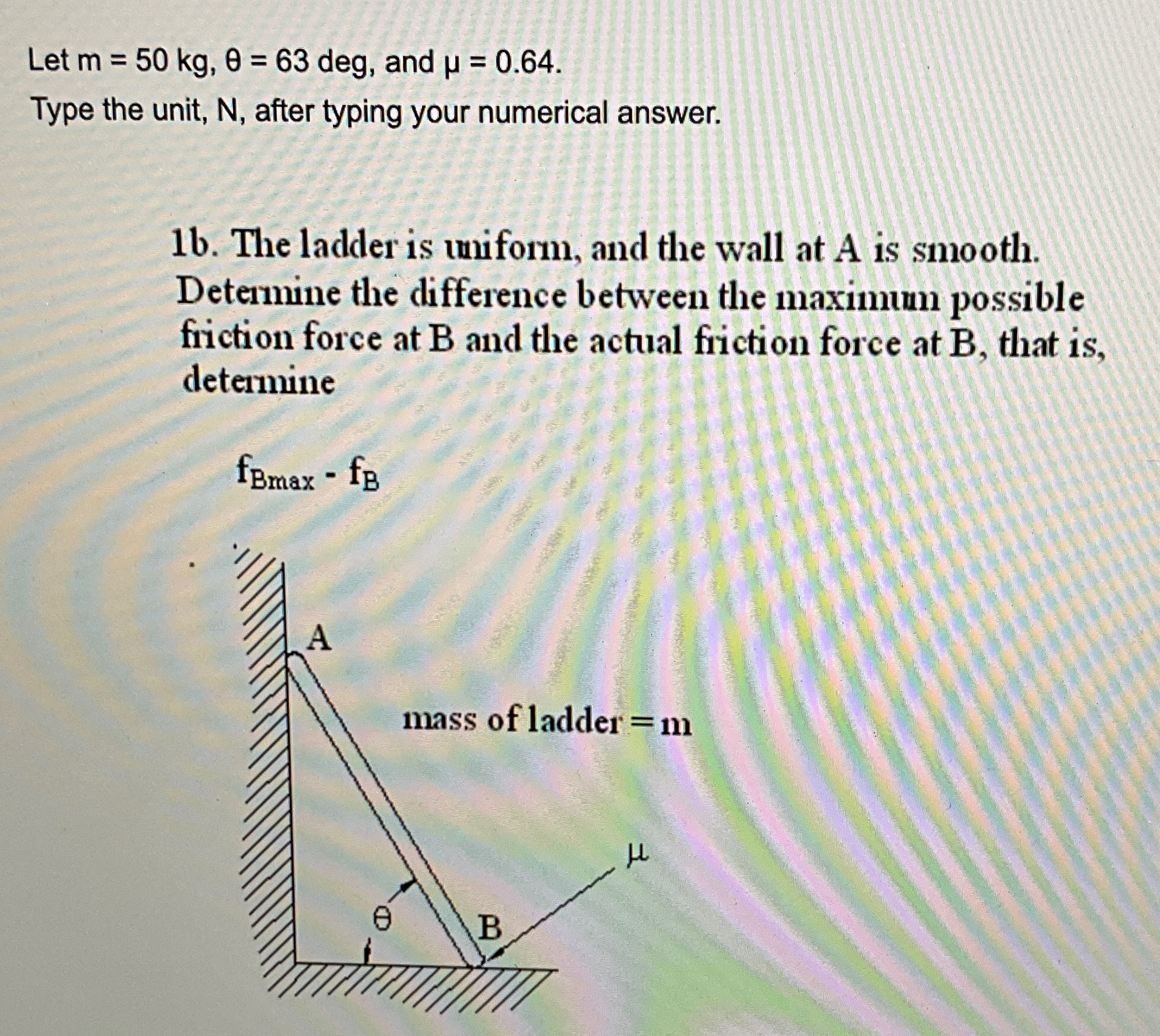 Let m = 5 0 k g , = 6 3 deg, and = 0 . 6 4 . Type
