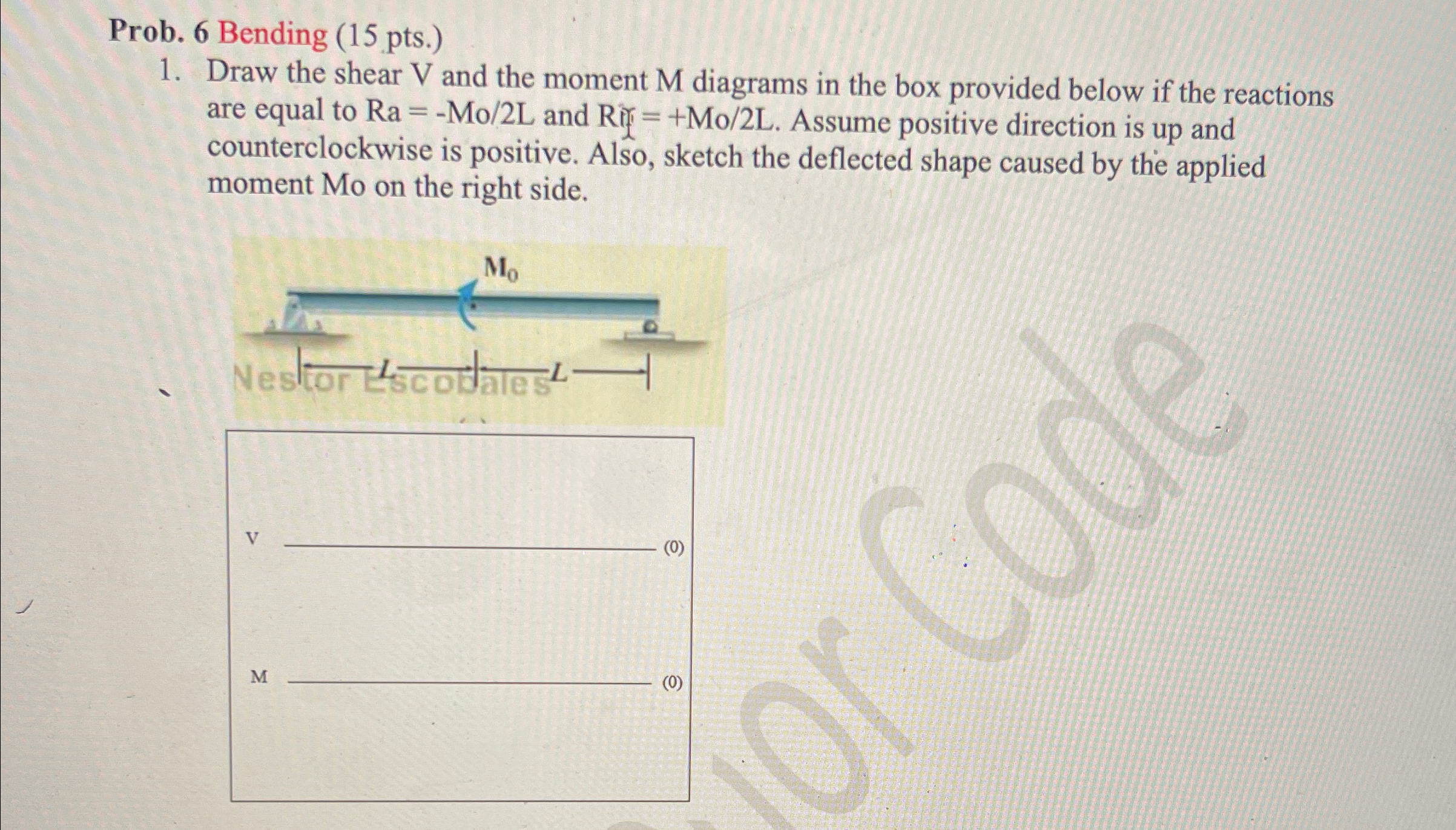 Prob. 6 Bending ( 1 5 pts . ) Draw the shear V