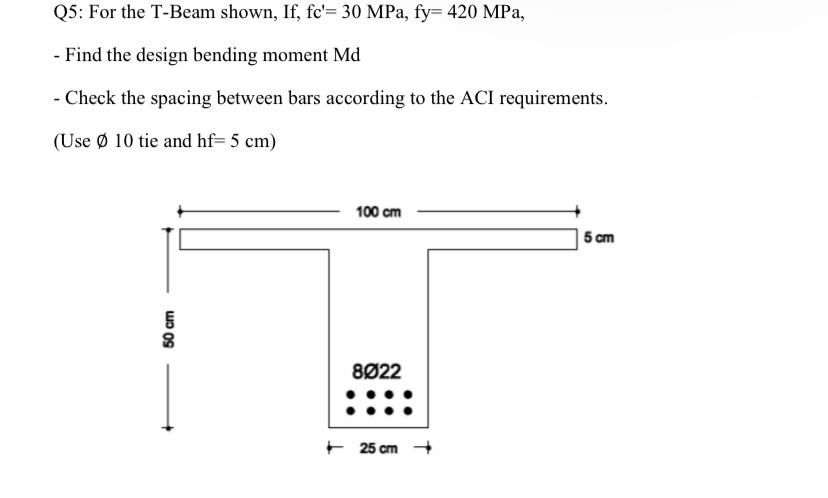 Q 5 : For the T - Beam shown, If , f c ' = 3 0