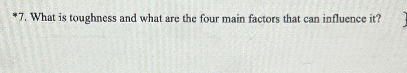 * 7 . What is toughness and what are the four