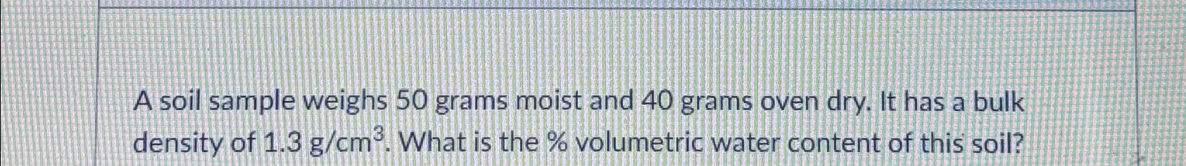 A soil sample weighs 5 0 grams moist and 4 0