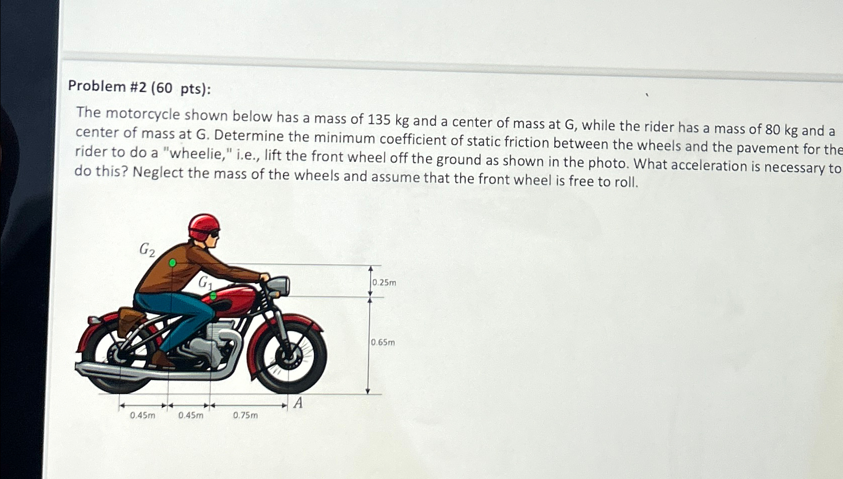Problem # 2 ( 6 0 pts ) : The motorcycle shown