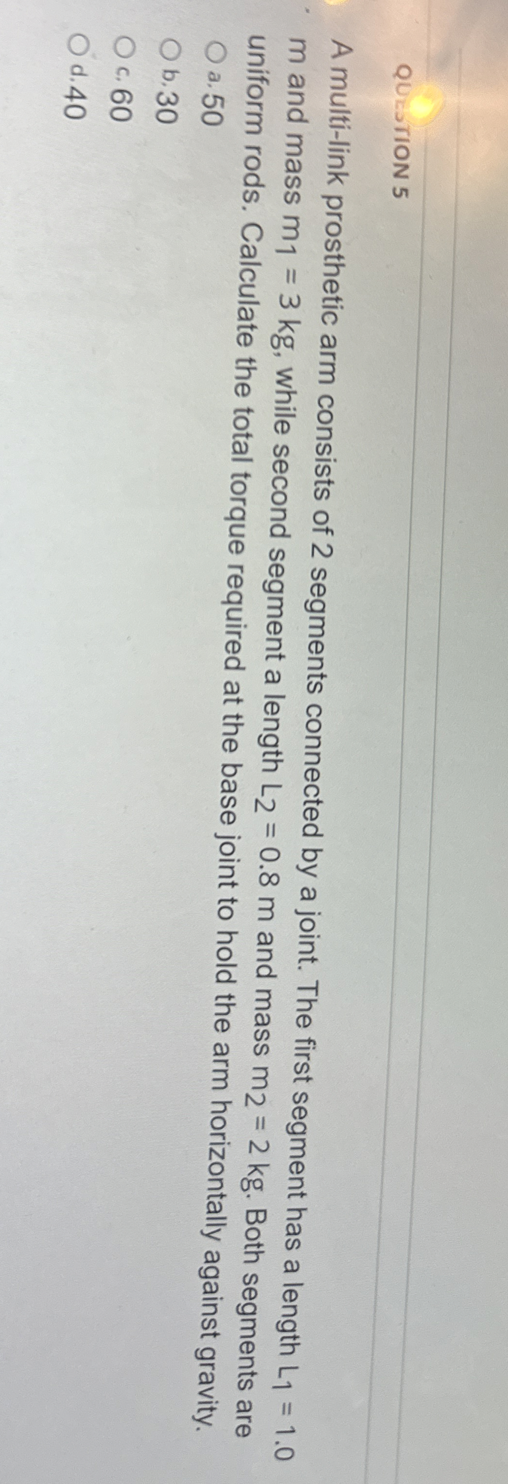 Question 5 A multi - link prosthetic arm consists