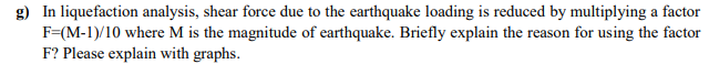 g ) In liquefaction analysis, shear force due to