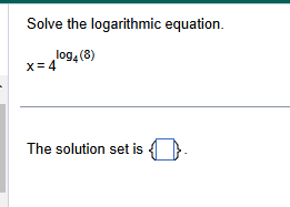 ans Solve the logarithmic equation. log, (8) x =