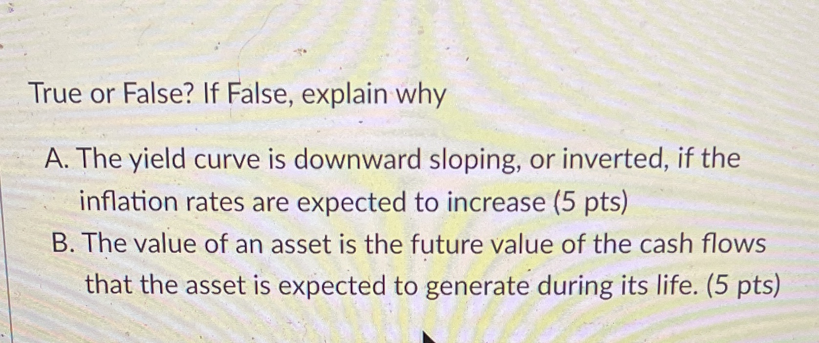 True or False? If False, explain why A. The yield