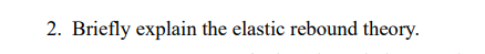 Briefly explain the elastic rebound theory.